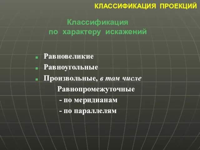 КЛАССИФИКАЦИЯ ПРОЕКЦИЙ Равновеликие Равноугольные Произвольные, в том числе Равнопромежуточные - по меридианам