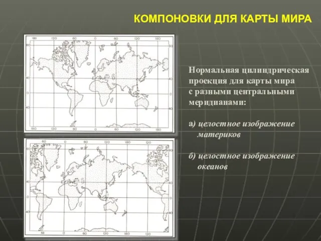 КОМПОНОВКИ ДЛЯ КАРТЫ МИРА Нормальная цилиндрическая проекция для карты мира с разными