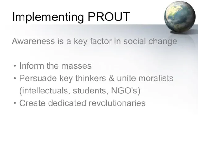 Implementing PROUT Awareness is a key factor in social change Inform the