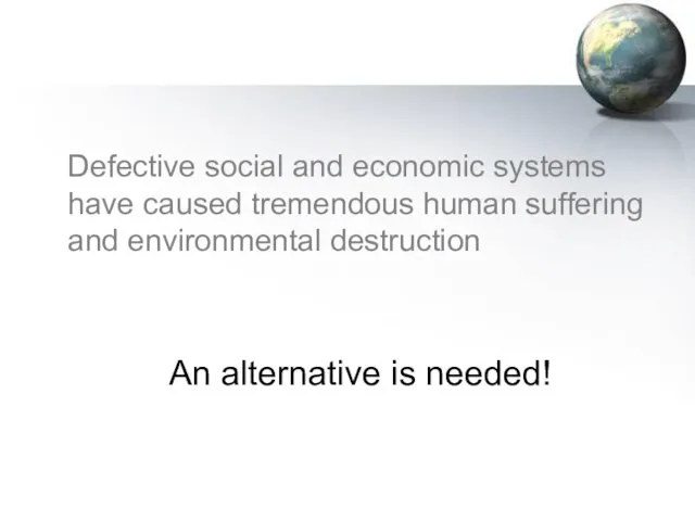 Defective social and economic systems have caused tremendous human suffering and environmental