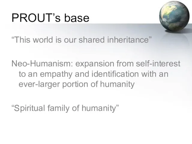PROUT’s base “This world is our shared inheritance” Neo-Humanism: expansion from self-interest