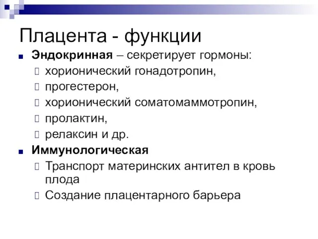 Плацента - функции Эндокринная – секретирует гормоны: хорионический гонадотропин, прогестерон, хорионический соматомаммотропин,