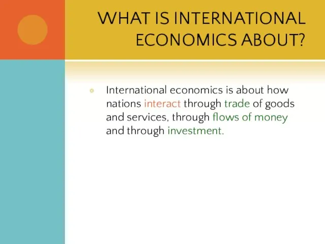 WHAT IS INTERNATIONAL ECONOMICS ABOUT? International economics is about how nations interact