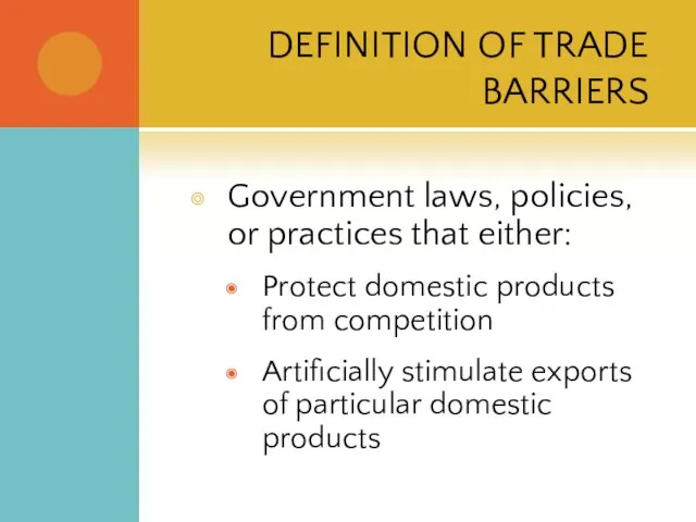 DEFINITION OF TRADE BARRIERS Government laws, policies, or practices that either: Protect