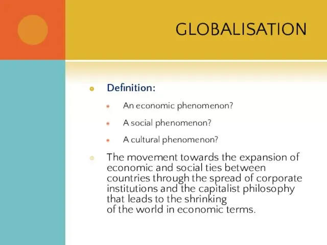 GLOBALISATION Definition: An economic phenomenon? A social phenomenon? A cultural phenomenon? The