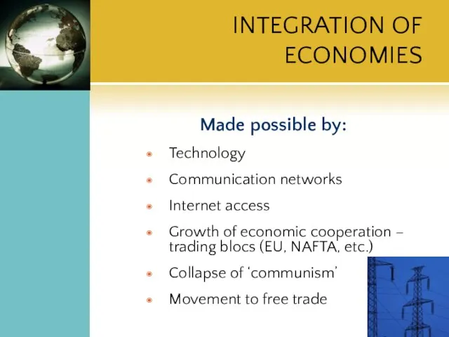 INTEGRATION OF ECONOMIES Made possible by: Technology Communication networks Internet access Growth
