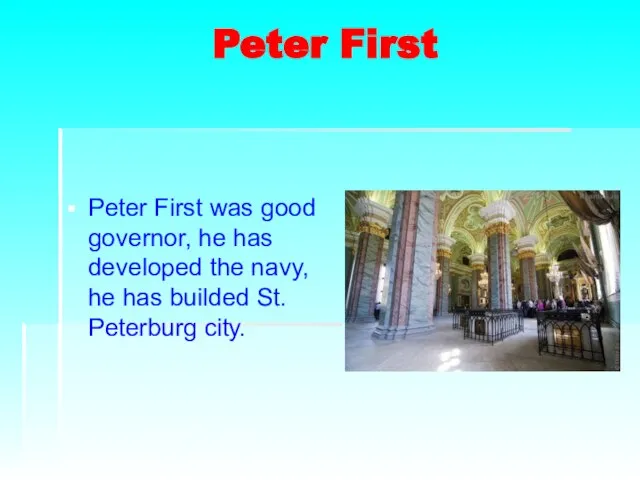 Peter First Peter First was good governor, he has developed the navy,
