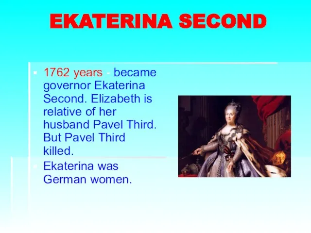 EKATERINA SECOND 1762 years - became governor Ekaterina Second. Elizabeth is relative