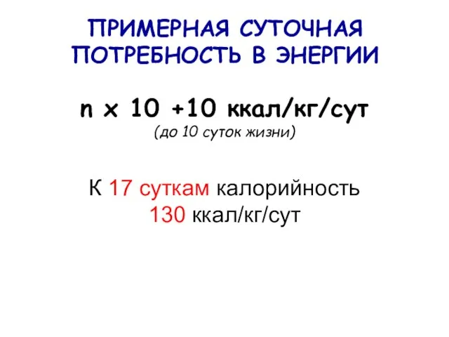 ПРИМЕРНАЯ СУТОЧНАЯ ПОТРЕБНОСТЬ В ЭНЕРГИИ n x 10 +10 ккал/кг/сут (до 10