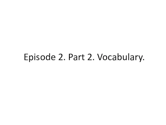 Episode 2. Part 2. Vocabulary.