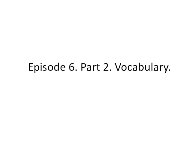 Episode 6. Part 2. Vocabulary.