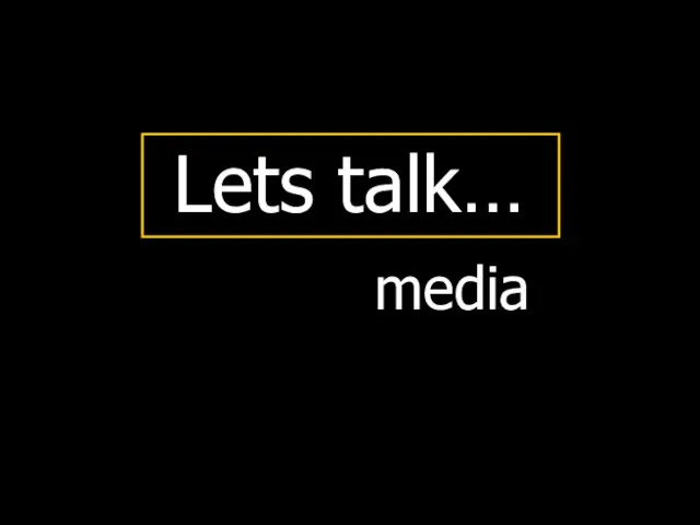 Lets talk… media