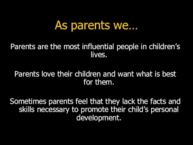 As parents we… Parents are the most influential people in children’s lives.