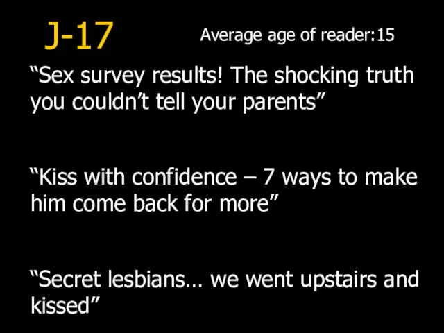 J-17 Average age of reader:15 “Sex survey results! The shocking truth you