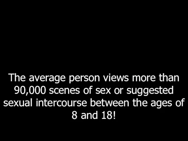 The average person views more than 90,000 scenes of sex or suggested