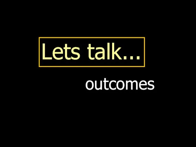 Lets talk... outcomes