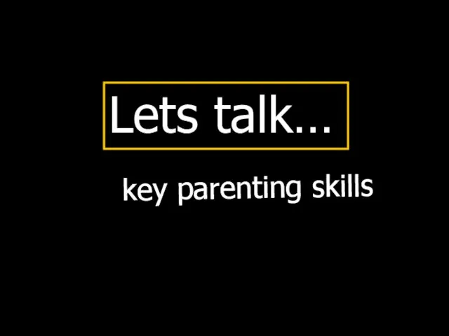 key parenting skills Lets talk…