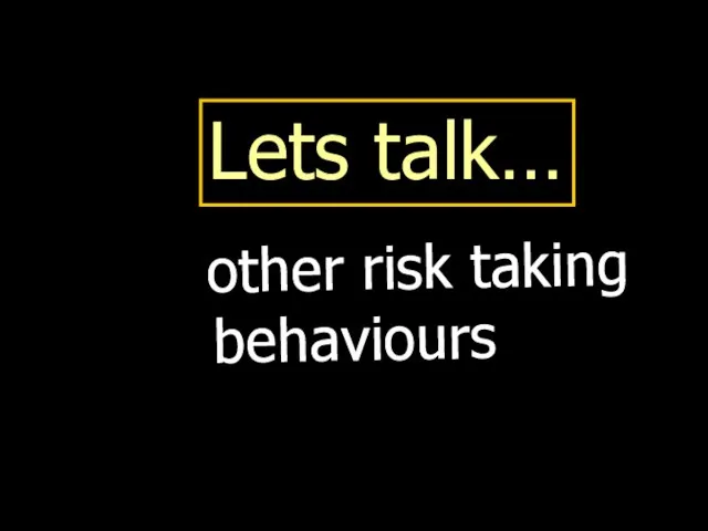 Lets talk… other risk taking behaviours