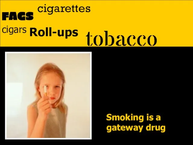 tobacco FAGS Roll-ups cigars cigarettes Smoking is a gateway drug