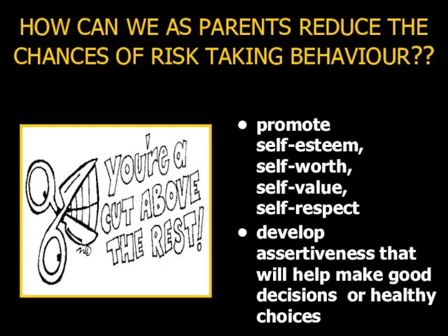 HOW CAN WE AS PARENTS REDUCE THE CHANCES OF RISK TAKING BEHAVIOUR??