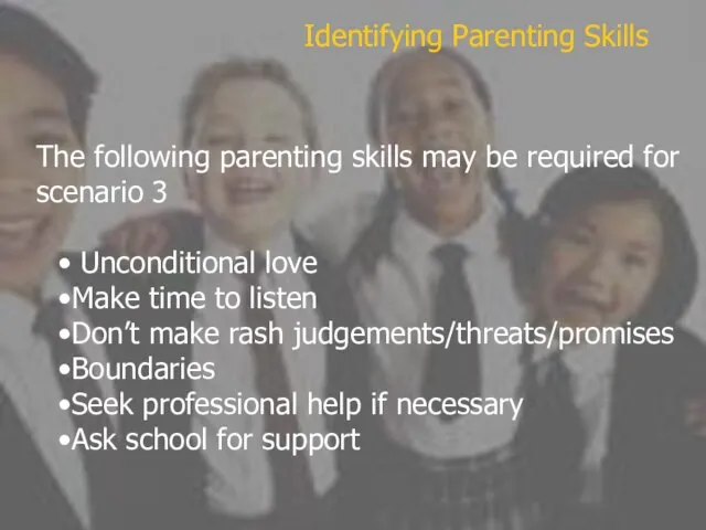 The following parenting skills may be required for scenario 3 Unconditional love