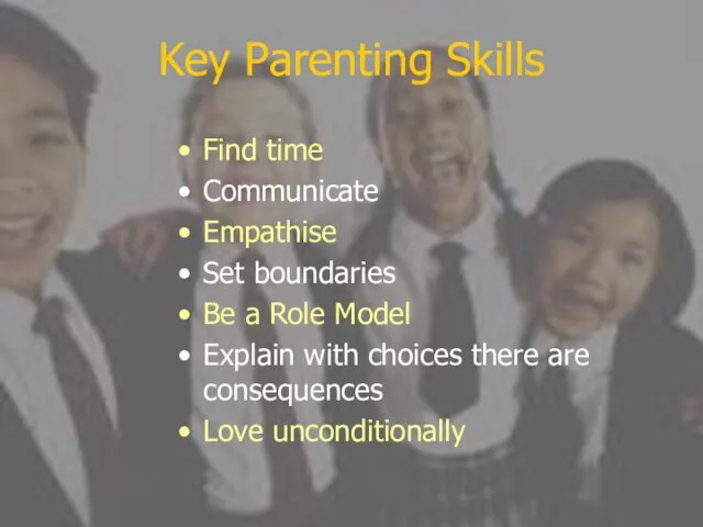 Key Parenting Skills Find time Communicate Empathise Set boundaries Be a Role