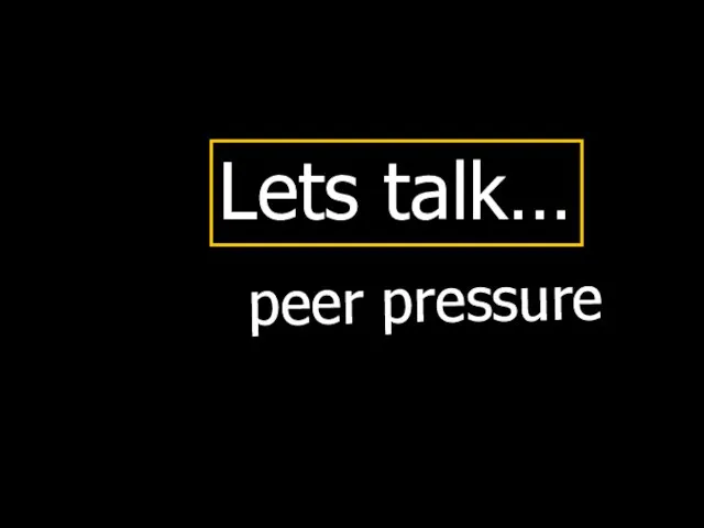 peer pressure Lets talk…