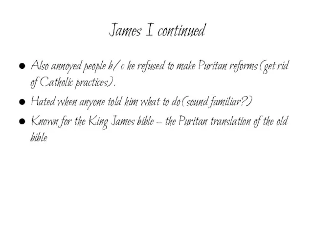 James I continued Also annoyed people b/c he refused to make Puritan