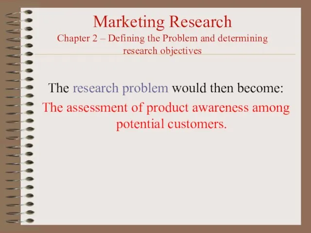 Marketing Research Chapter 2 – Defining the Problem and determining research objectives