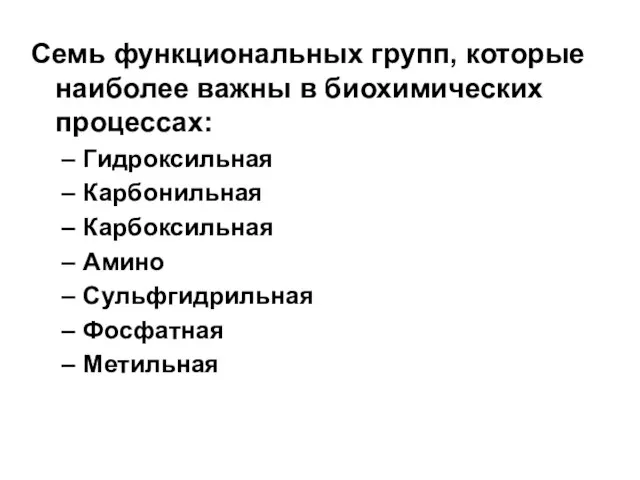 Семь функциональных групп, которые наиболее важны в биохимических процессах: Гидроксильная Карбонильная Карбоксильная Амино Сульфгидрильная Фосфатная Метильная