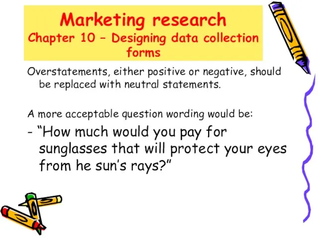 Marketing research Chapter 10 – Designing data collection forms Overstatements, either positive