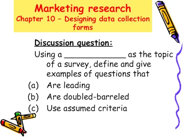 Marketing research Chapter 10 – Designing data collection forms Discussion question: Using