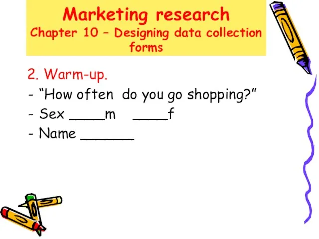 Marketing research Chapter 10 – Designing data collection forms 2. Warm-up. “How