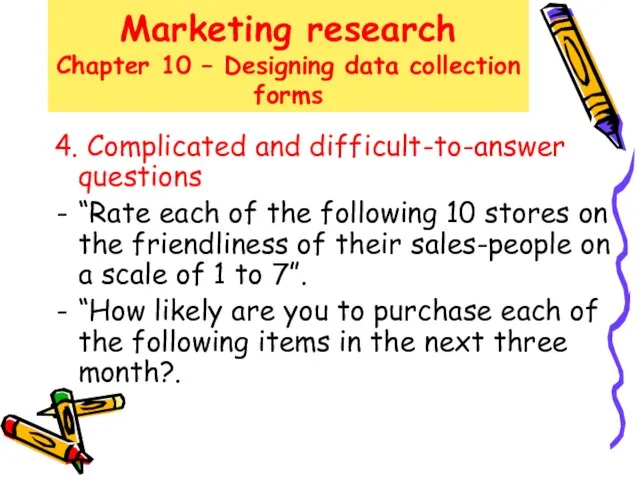 Marketing research Chapter 10 – Designing data collection forms 4. Complicated and