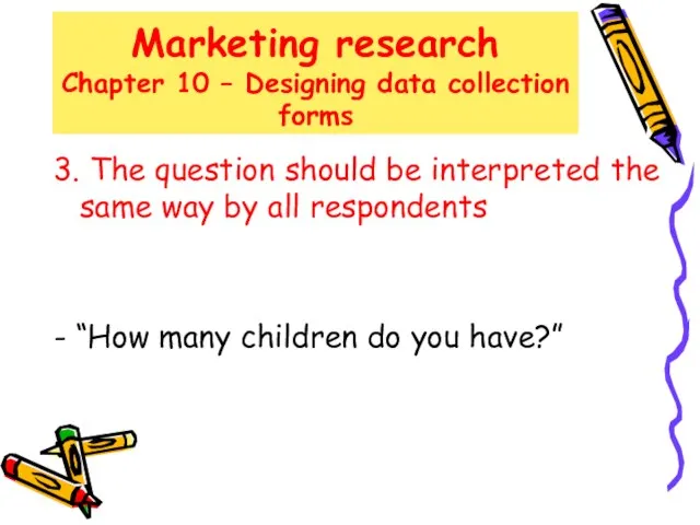 Marketing research Chapter 10 – Designing data collection forms 3. The question