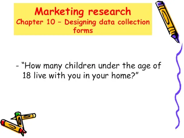 Marketing research Chapter 10 – Designing data collection forms - “How many