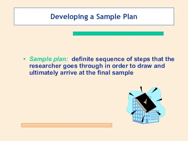 Developing a Sample Plan Sample plan: definite sequence of steps that the