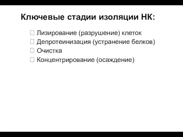 Ключевые стадии изоляции НК:  Лизирование (разрушение) клеток  Депротеинизация (устранение белков)