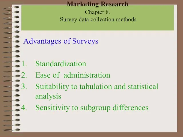 Marketing Research Chapter 8. Survey data collection methods Advantages of Surveys Standardization