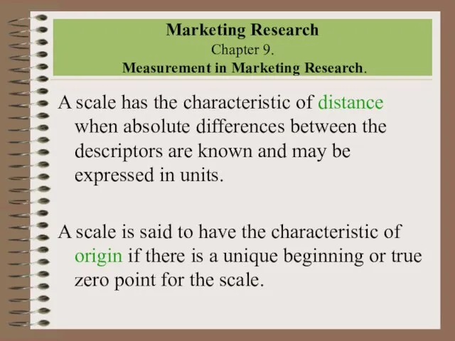 Marketing Research Chapter 9. Measurement in Marketing Research. A scale has the