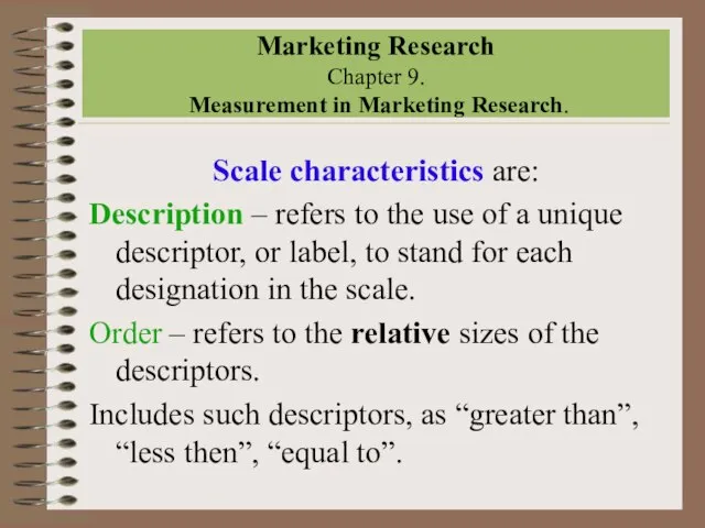 Marketing Research Chapter 9. Measurement in Marketing Research. Scale characteristics are: Description