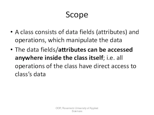 Scope A class consists of data fields (attributes) and operations, which manipulate