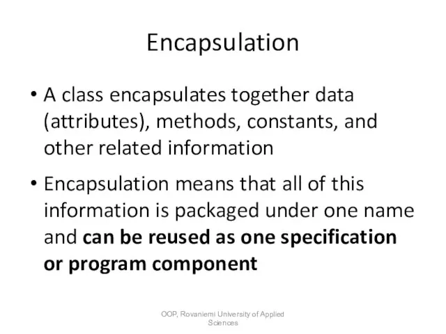 Encapsulation A class encapsulates together data (attributes), methods, constants, and other related