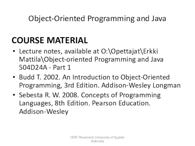 Object-Oriented Programming and Java COURSE MATERIAL Lecture notes, available at O:\Opettajat\Erkki Mattila\Object-oriented