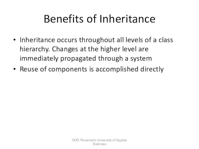 Benefits of Inheritance Inheritance occurs throughout all levels of a class hierarchy.