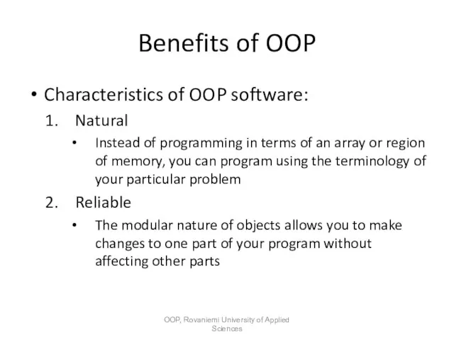 Benefits of OOP Characteristics of OOP software: Natural Instead of programming in