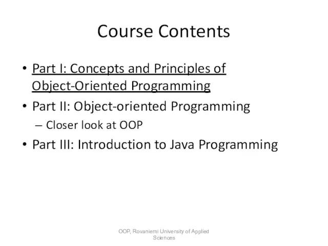 Course Contents Part I: Concepts and Principles of Object-Oriented Programming Part II: