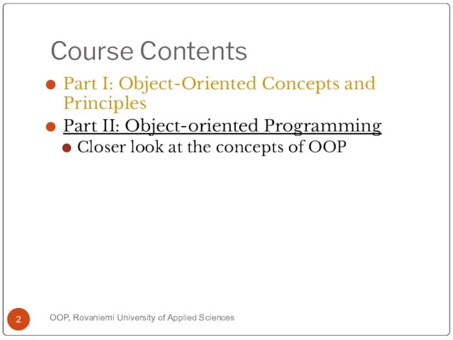 Course Contents Part I: Object-Oriented Concepts and Principles Part II: Object-oriented Programming