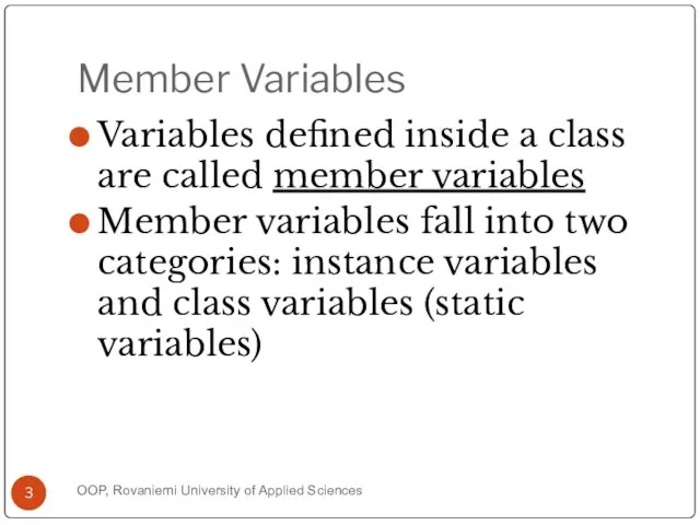 Member Variables Variables defined inside a class are called member variables Member