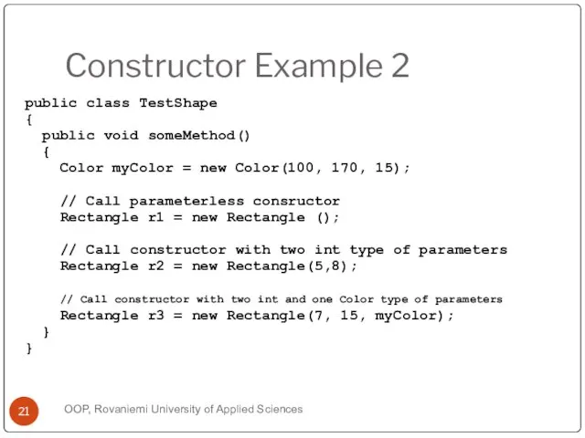 Constructor Example 2 public class TestShape { public void someMethod() { Color